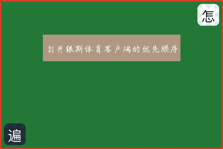 打开银斯体育客户端的优先顺序